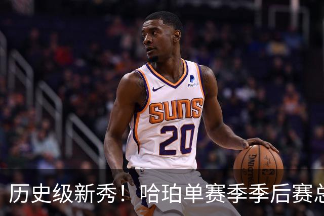 历史级新秀！哈珀单赛季季后赛总得分冲击塔图姆纪录
